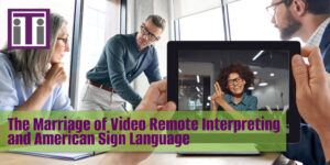 The Marriage of Video Remote Interpreting and American Sign Language