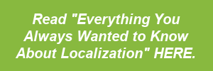 Read "Everything You Always Wanted to Know About Localization" HERE.