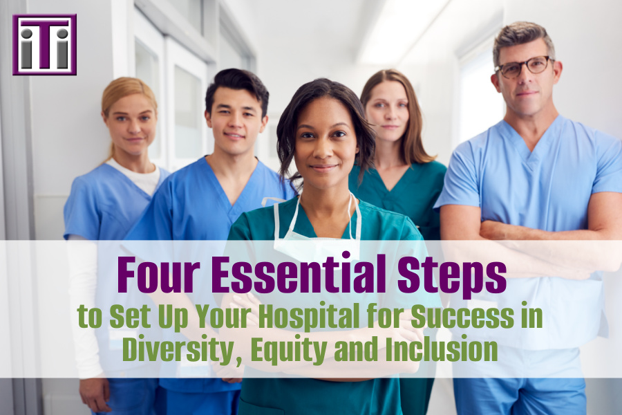 Four essential steps to set up your hospital for success in diversity, equity and inclusion. 