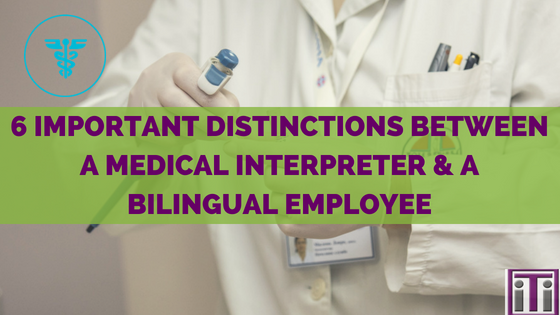 important distinctions between a medical interpreter and a bilingual employee