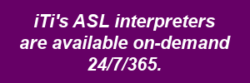 iTi's ASL interpreters are available on demand 24/7/365.