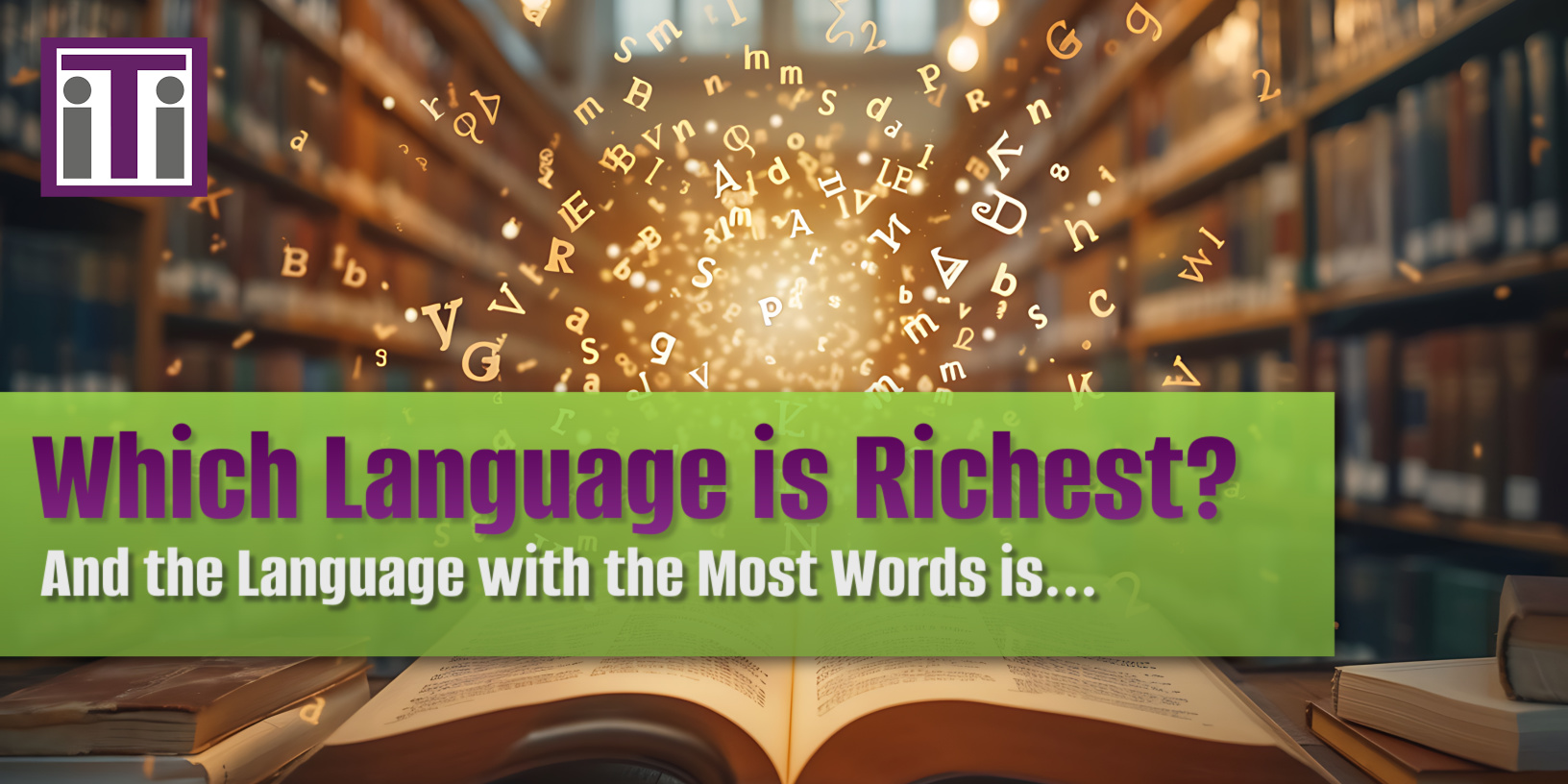 A picture of a bunch of glowing letters coming out of an open book, sitting on a table in a library. Title reads "Which Language is the Richest? And the Language with the Most Words is..."