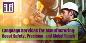 Language Services for Manufacturing: Boost Safety, Precision, and Global Reach